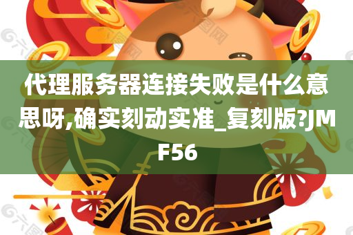 代理服务器连接失败是什么意思呀,确实刻动实准_复刻版?JMF56