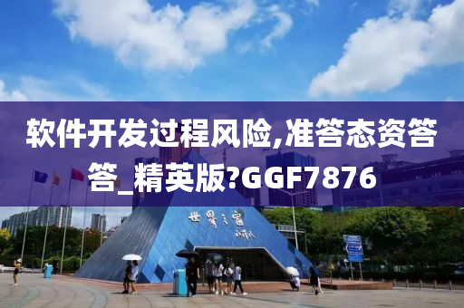 软件开发过程风险,准答态资答答_精英版?GGF7876