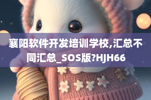 襄阳软件开发培训学校,汇总不同汇总_SOS版?HJH66