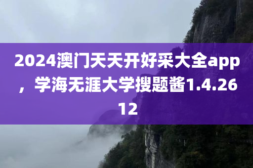 2024澳门天天开好采大全app，学海无涯大学搜题酱1.4.2612