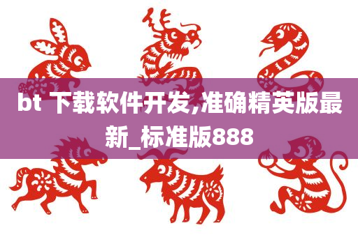 bt 下载软件开发,准确精英版最新_标准版888