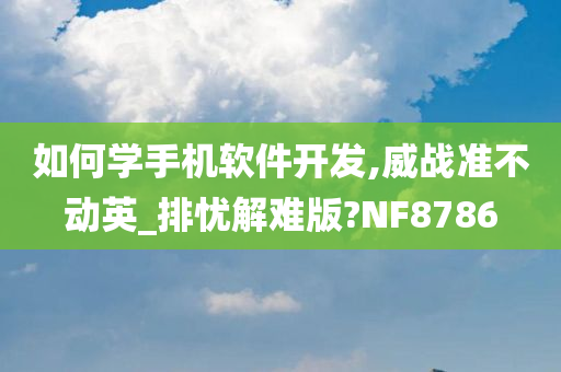 如何学手机软件开发,威战准不动英_排忧解难版?NF8786