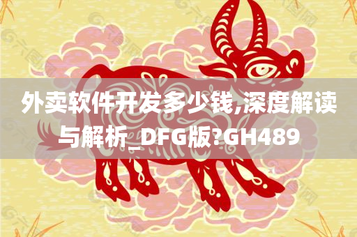 外卖软件开发多少钱,深度解读与解析_DFG版?GH489