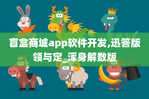 盲盒商城app软件开发,迅答版领与定_浑身解数版