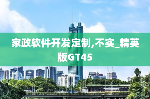 家政软件开发定制,不实_精英版GT45