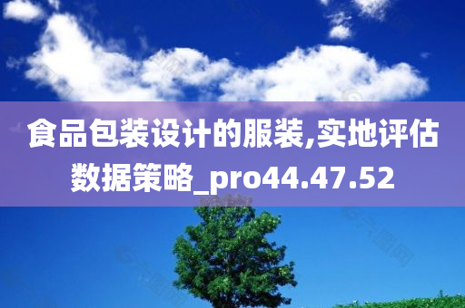 食品包装设计的服装,实地评估数据策略_pro44.47.52