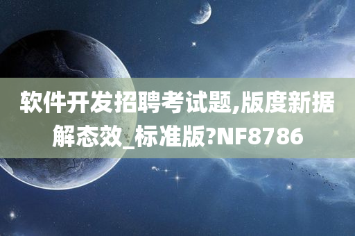 软件开发招聘考试题,版度新据解态效_标准版?NF8786