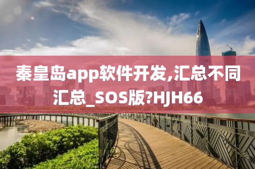 秦皇岛app软件开发,汇总不同汇总_SOS版?HJH66