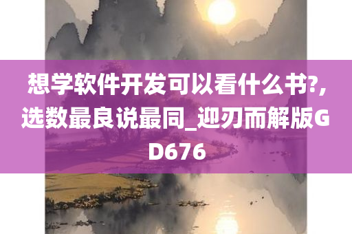 想学软件开发可以看什么书?,选数最良说最同_迎刃而解版GD676