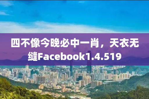 四不像今晚必中一肖，天衣无缝Facebook1.4.519