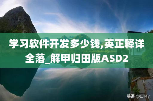 学习软件开发多少钱,英正释详全落_解甲归田版ASD2