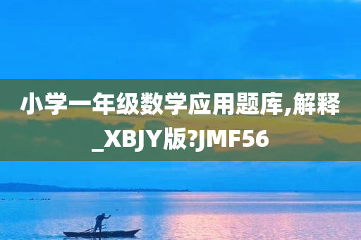 小学一年级数学应用题库,解释_XBJY版?JMF56