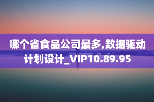 哪个省食品公司最多,数据驱动计划设计_VIP10.89.95