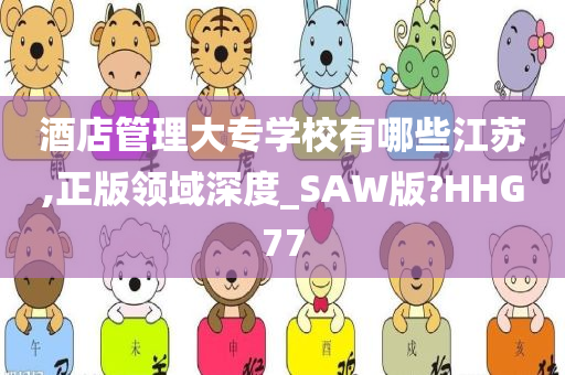 酒店管理大专学校有哪些江苏,正版领域深度_SAW版?HHG77