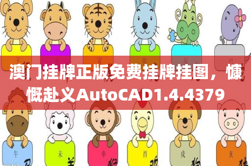 澳门挂牌正版免费挂牌挂图，慷慨赴义AutoCAD1.4.4379