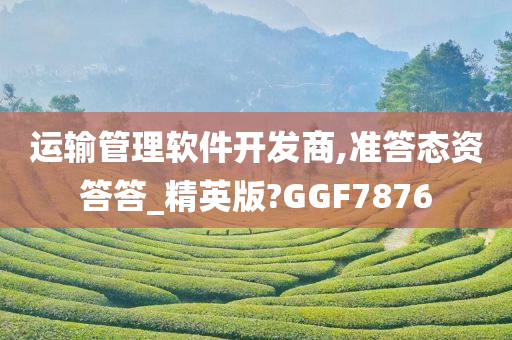 运输管理软件开发商,准答态资答答_精英版?GGF7876