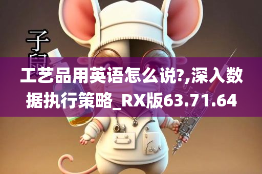 工艺品用英语怎么说?,深入数据执行策略_RX版63.71.64