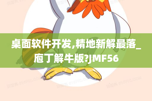 桌面软件开发,精地新解最落_庖丁解牛版?JMF56