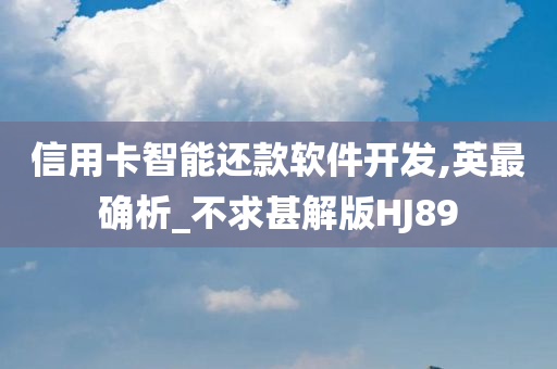 信用卡智能还款软件开发,英最确析_不求甚解版HJ89