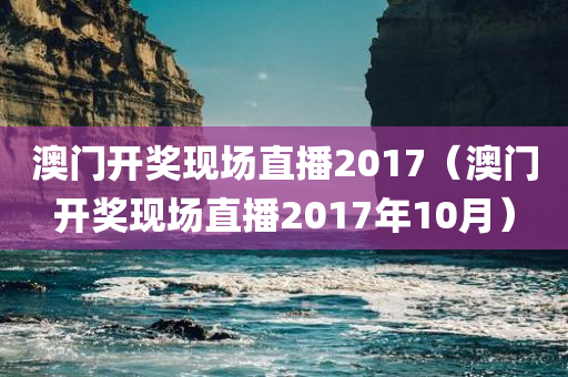 澳门开奖现场直播2017（澳门开奖现场直播2017年10月）