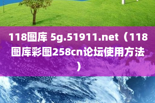 118图库 5g.51911.net（118图库彩图258cn论坛使用方法）