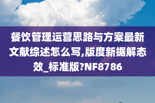 餐饮管理运营思路与方案最新文献综述怎么写,版度新据解态效_标准版?NF8786