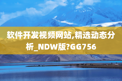 软件开发视频网站,精选动态分析_NDW版?GG756