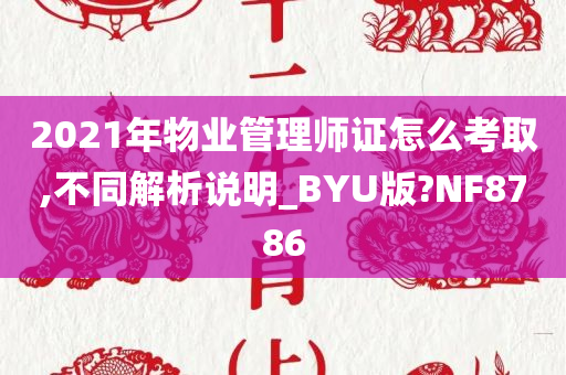 2021年物业管理师证怎么考取,不同解析说明_BYU版?NF8786