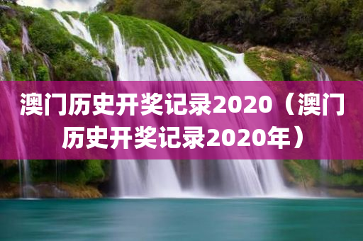 澳门历史开奖记录2020（澳门历史开奖记录2020年）