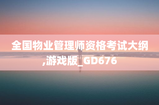 全国物业管理师资格考试大纲,游戏版_GD676