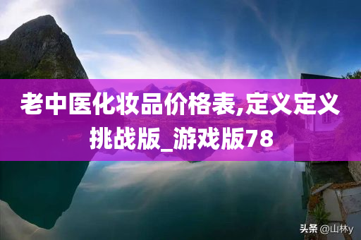 老中医化妆品价格表,定义定义挑战版_游戏版78