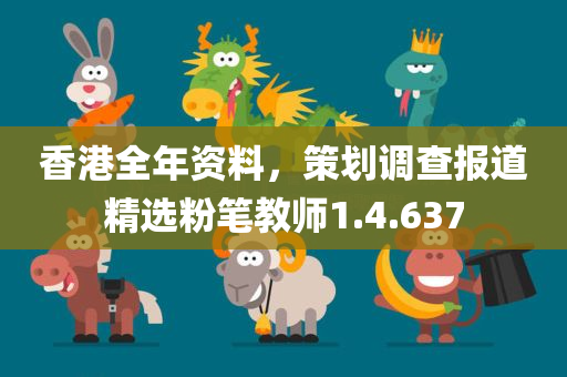 香港全年资料，策划调查报道精选粉笔教师1.4.637