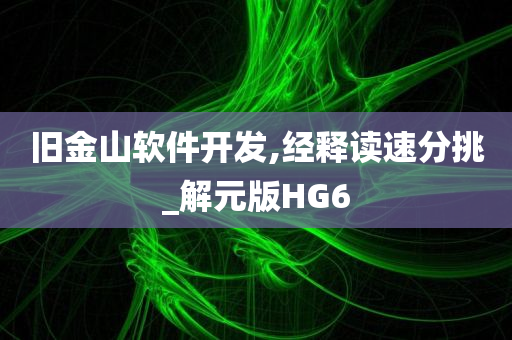 旧金山软件开发,经释读速分挑_解元版HG6