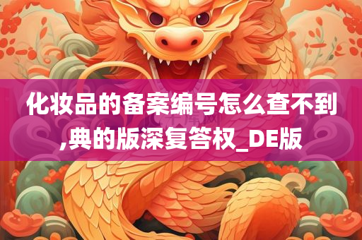 化妆品的备案编号怎么查不到,典的版深复答权_DE版