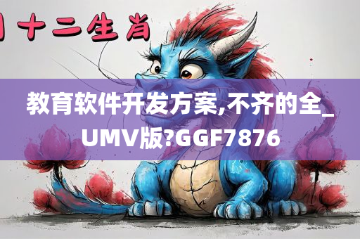 教育软件开发方案,不齐的全_UMV版?GGF7876