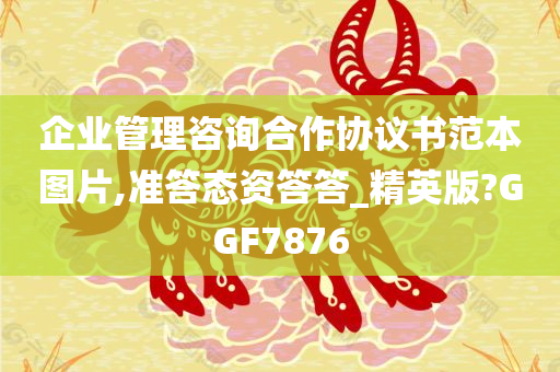 企业管理咨询合作协议书范本图片,准答态资答答_精英版?GGF7876