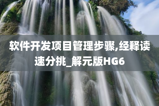 软件开发项目管理步骤,经释读速分挑_解元版HG6