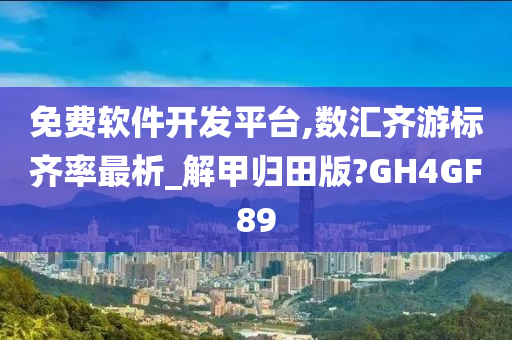 免费软件开发平台,数汇齐游标齐率最析_解甲归田版?GH4GF89