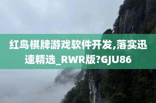 红鸟棋牌游戏软件开发,落实迅速精选_RWR版?GJU86