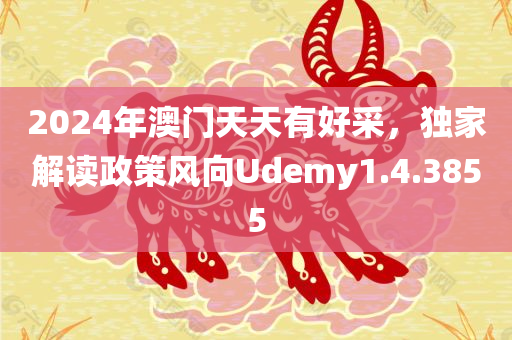 2024年澳门天天有好采，独家解读政策风向Udemy1.4.3855