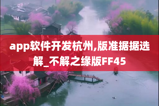 app软件开发杭州,版准据据选解_不解之缘版FF45