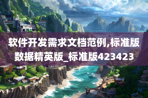 软件开发需求文档范例,标准版数据精英版_标准版423423