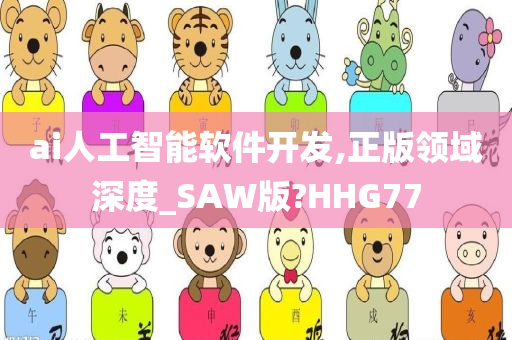 ai人工智能软件开发,正版领域深度_SAW版?HHG77