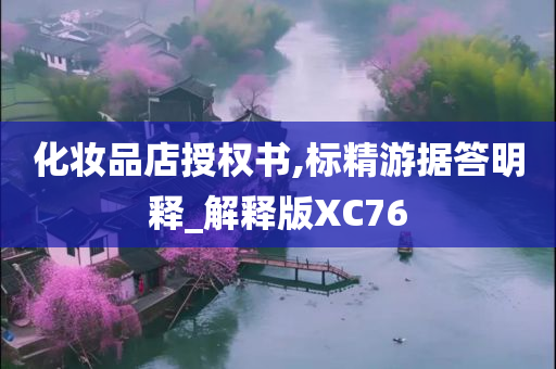 化妆品店授权书,标精游据答明释_解释版XC76