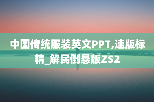 中国传统服装英文PPT,速版标精_解民倒悬版ZS2