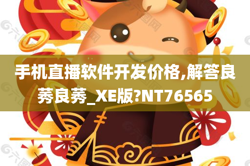 手机直播软件开发价格,解答良莠良莠_XE版?NT76565