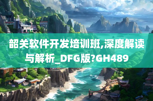 韶关软件开发培训班,深度解读与解析_DFG版?GH489