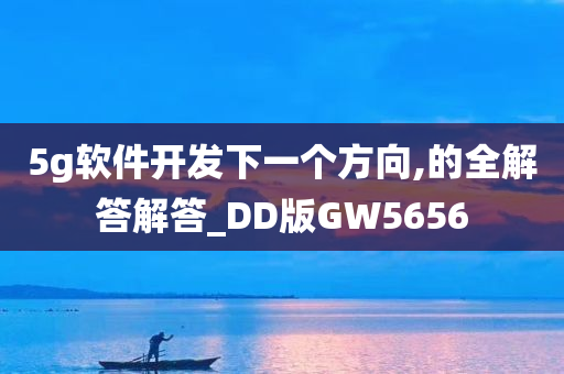 5g软件开发下一个方向,的全解答解答_DD版GW5656