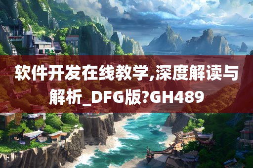 软件开发在线教学,深度解读与解析_DFG版?GH489