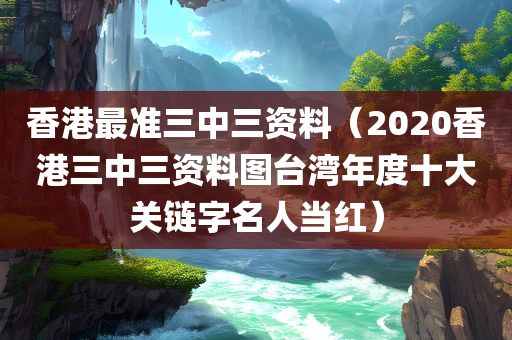 香港最准三中三资料（2020香港三中三资料图台湾年度十大关链字名人当红）